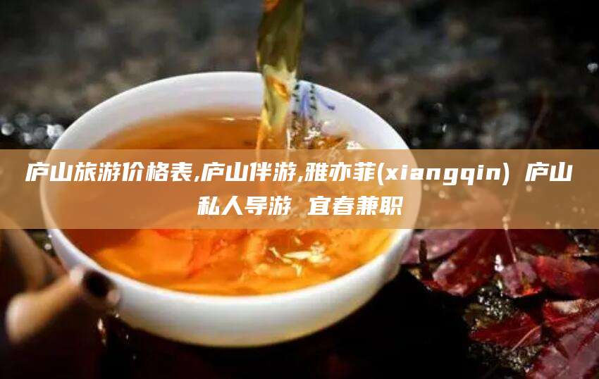 无为庐山旅游价格表,庐山伴游,雅亦菲(xiangqin) 庐山私人导游 宜春兼职